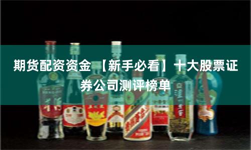 期货配资资金 【新手必看】十大股票证券公司测评榜单