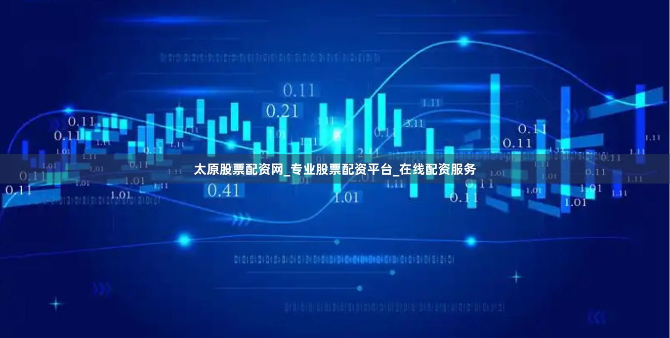 太原股票配资网_专业股票配资平台_在线配资服务