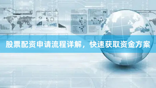 股票配资申请流程详解，快速获取资金方案