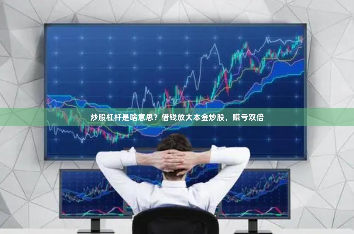 炒股杠杆是啥意思？借钱放大本金炒股，赚亏双倍
