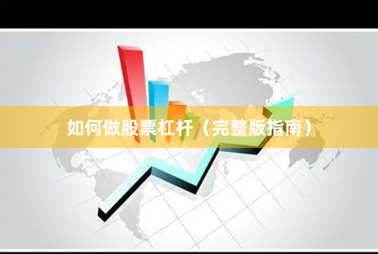 如何做股票杠杆（完整版指南）
